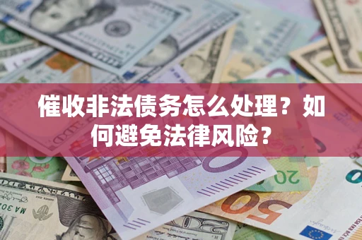 济南催收非法债务怎么处理？如何避免法律风险？