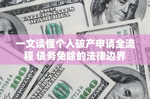 济南一文读懂个人破产申请全流程 债务免除的法律边界