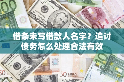 济南借条未写借款人名字？追讨债务怎么处理合法有效