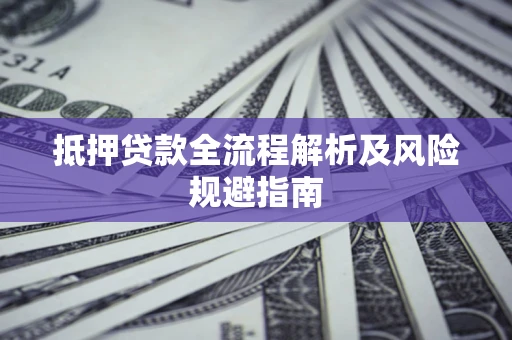 济南抵押贷款全流程解析及风险规避指南