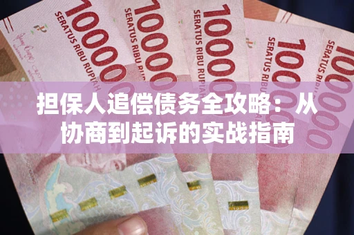济南担保人追偿债务全攻略:从协商到起诉的实战指南 济南担保人追偿债务全攻略:从协商到起诉的实战指南